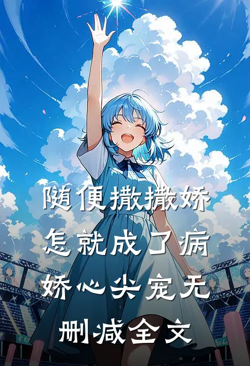 随便撒撒娇，怎就成了病娇心尖宠无删减全文