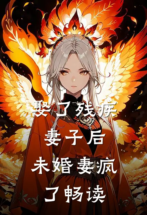 娶了残疾妻子后，未婚妻疯了畅读