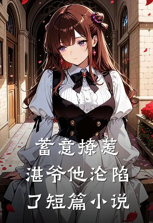 蓄意撩惹，湛爷他沦陷了短篇小说