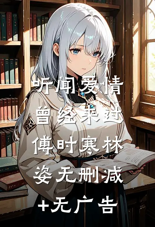 听闻爱情，曾经来过傅时寒林姿无删减+无广告
