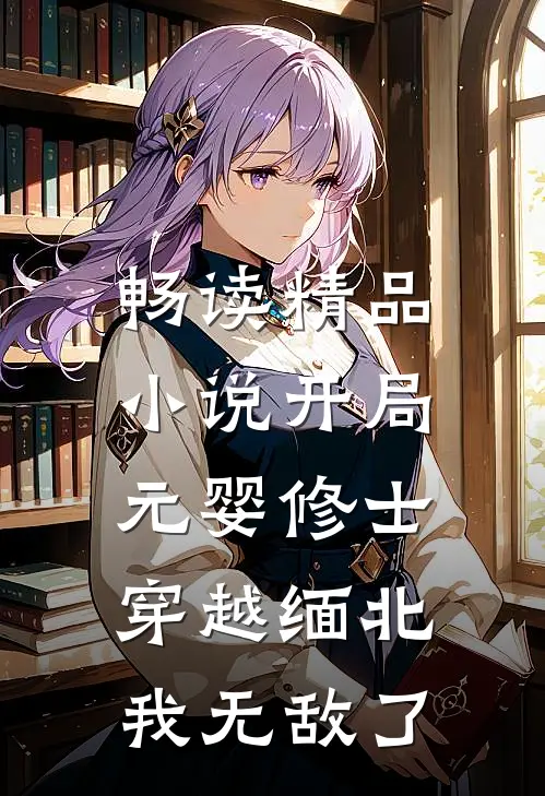 畅读精品小说开局元婴修士穿越缅北，我无敌了