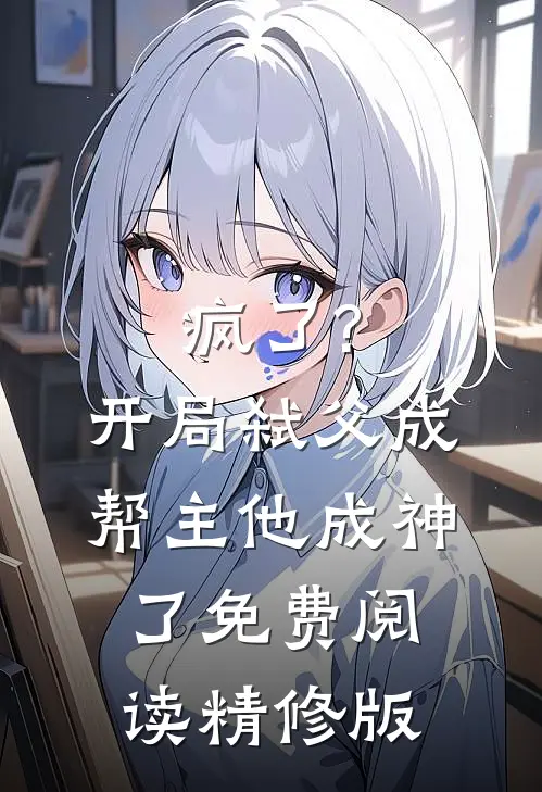 疯了?开局弑父成帮主,他成神了免费阅读精修版