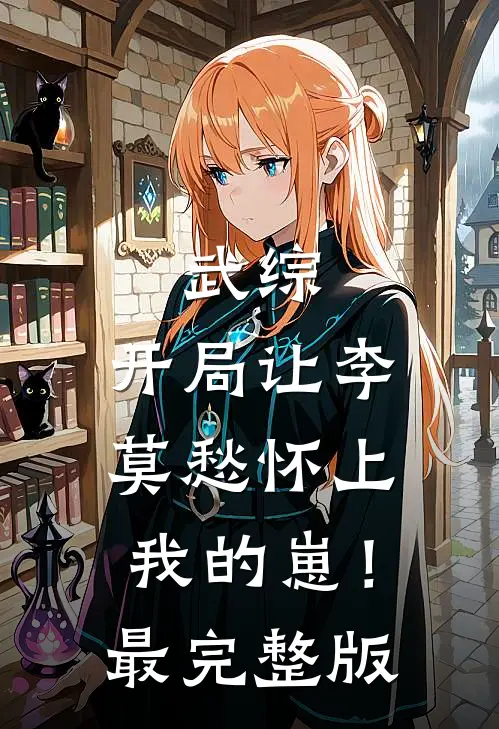 武综：开局让李莫愁怀上我的崽！最完整版