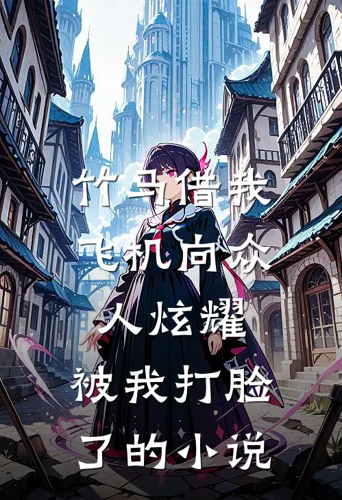 竹马借我飞机向众人炫耀，被我打脸了的小说