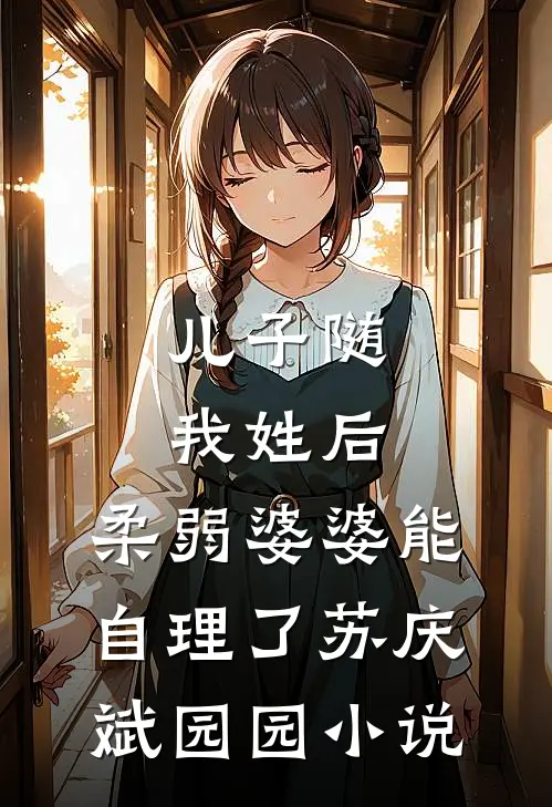 儿子随我姓后，柔弱婆婆能自理了苏庆斌园园小说