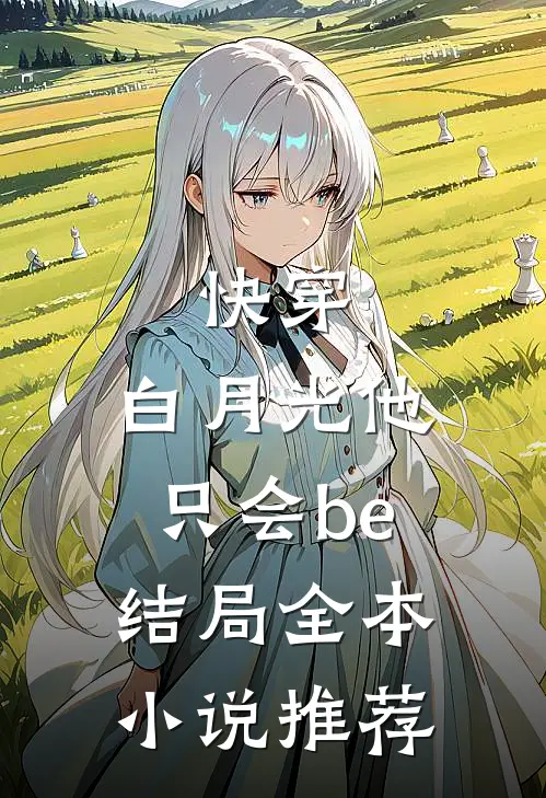 快穿：白月光他只会be结局全本小说推荐