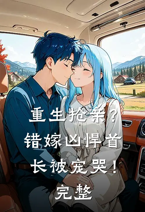 重生抢亲？错嫁凶悍首长被宠哭！完整
