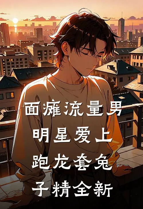 面瘫流量男明星爱上跑龙套兔子精全新