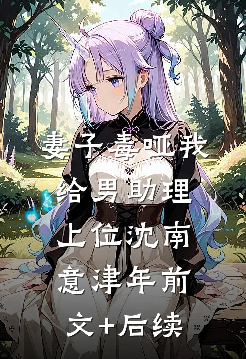 妻子毒哑我，给男助理上位沈南意津年前文+后续