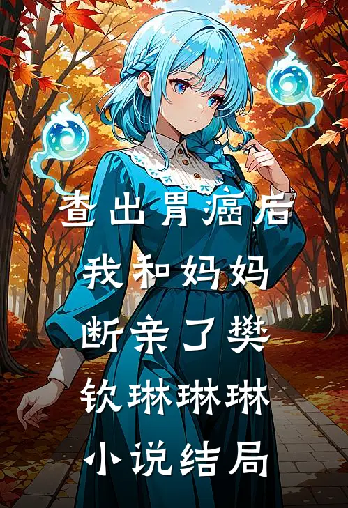 查出胃癌后，我和妈妈断亲了樊钦琳琳琳小说结局