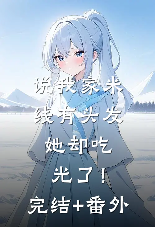 说我家米线有头发，她却吃光了！完结+番外