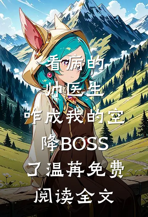 看病的帅医生，咋成我的空降BOSS了温苒免费阅读全文