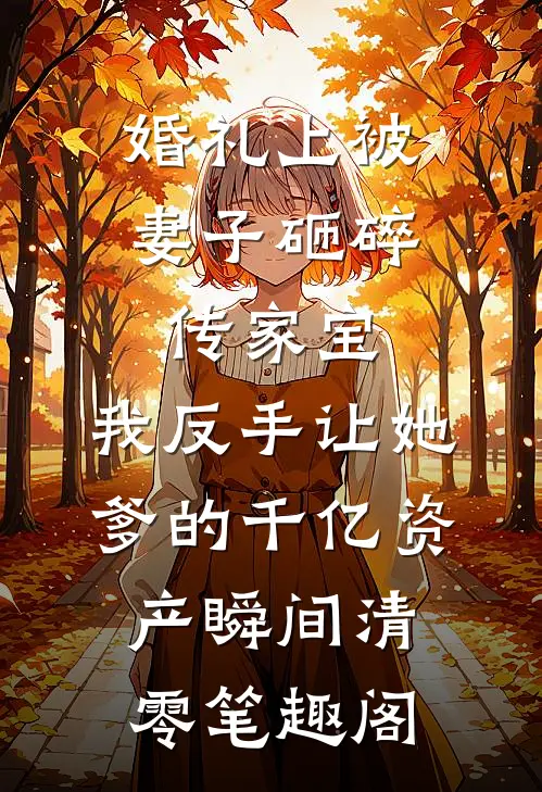 婚礼上被妻子砸碎传家宝，我反手让她爹的千亿资产瞬间清零笔趣阁