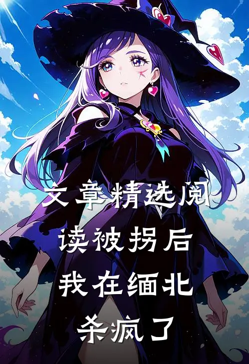 文章精选阅读被拐后，我在缅北杀疯了