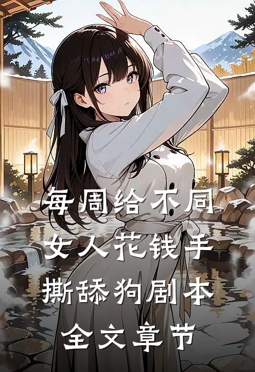 每周给不同女人花钱手撕舔狗剧本全文章节