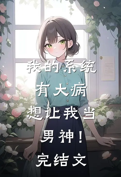 我的系统有大病，想让我当男神！完结文