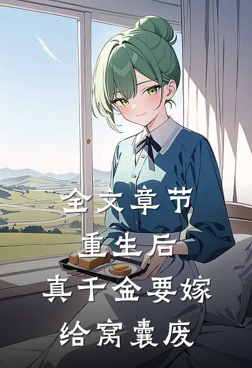 全文章节重生后，真千金要嫁给窝囊废