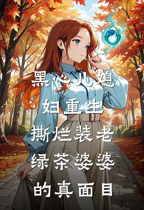 黑心儿媳妇重生，撕烂装老绿茶婆婆的真面目
