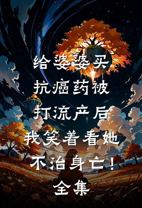 给婆婆买抗癌药被打流产后，我笑着看她不治身亡！全集