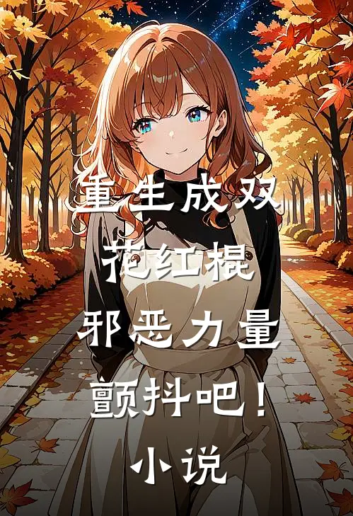 重生成双花红棍，邪恶力量颤抖吧！小说