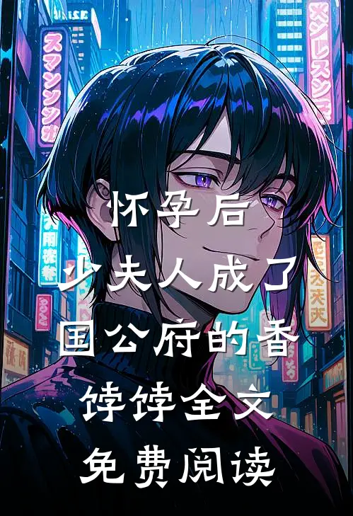 怀孕后，少夫人成了国公府的香饽饽全文免费阅读