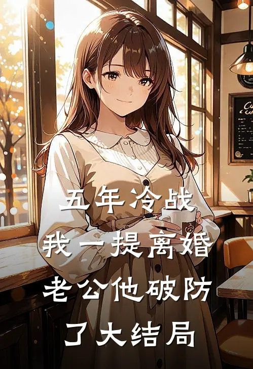 五年冷战，我一提离婚老公他破防了大结局