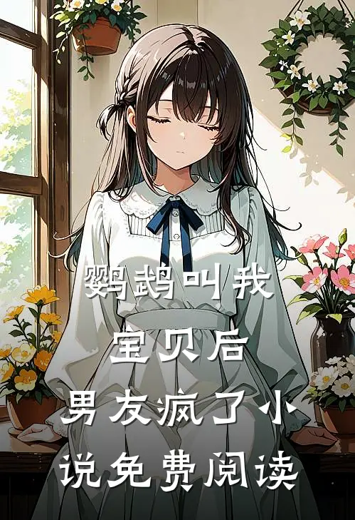 鹦鹉叫我宝贝后，男友疯了小说免费阅读