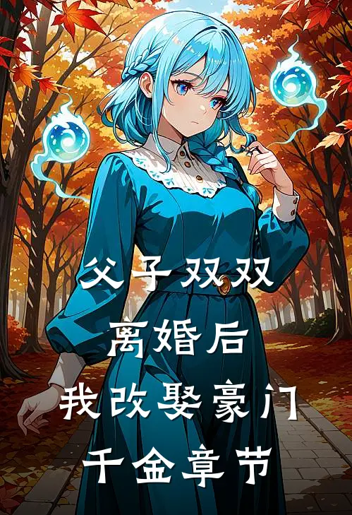 父子双双离婚后，我改娶豪门千金章节