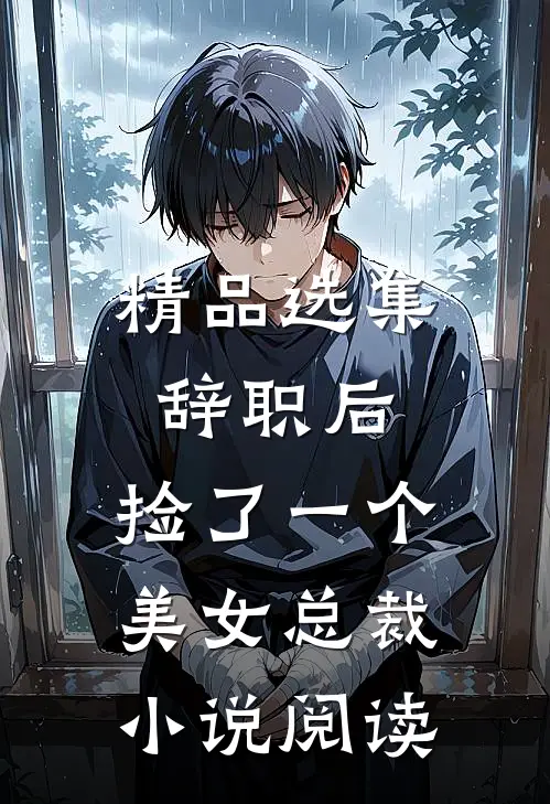 精品选集辞职后，捡了一个美女总裁小说阅读