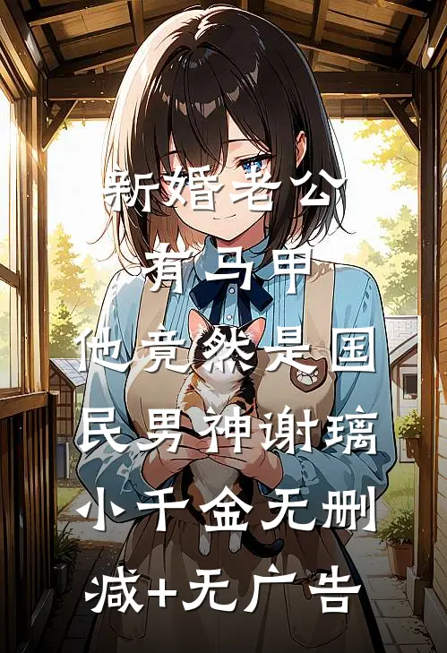 新婚老公有马甲，他竟然是国民男神谢璃小千金无删减+无广告