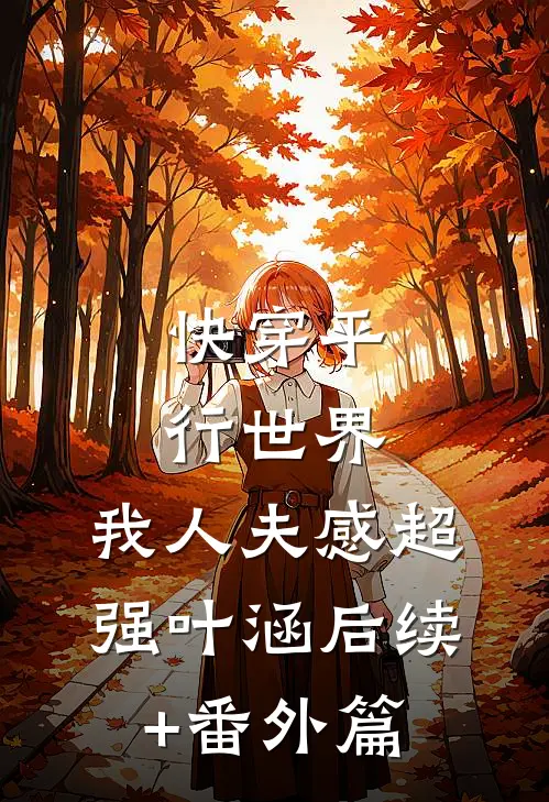 快穿平行世界，我人夫感超强叶涵后续+番外篇