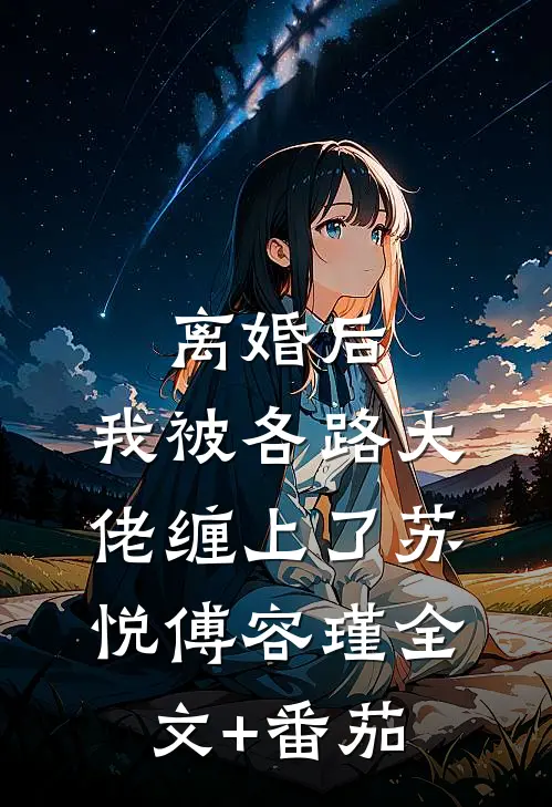 离婚后，我被各路大佬缠上了苏悦傅容瑾全文+番茄