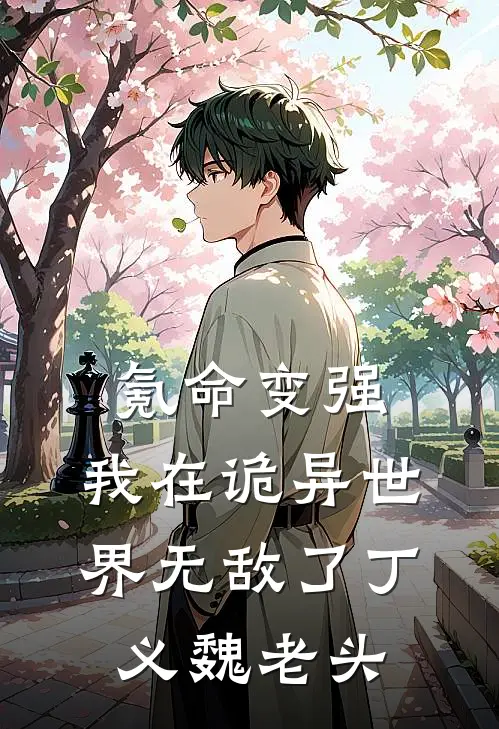 氪命变强，我在诡异世界无敌了丁义魏老头