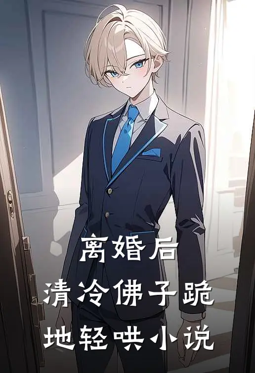 离婚后，清冷佛子跪地轻哄小说