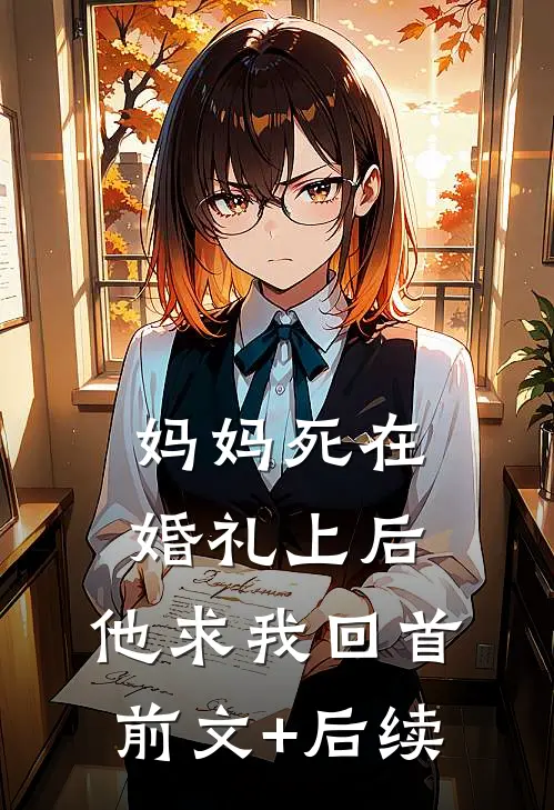 妈妈死在婚礼上后，他求我回首前文+后续