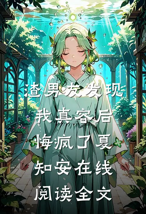 渣男友发现我真容后，悔疯了夏知安在线阅读全文