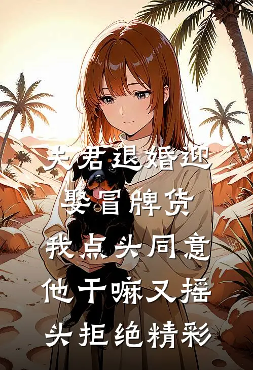夫君退婚迎娶冒牌货，我点头同意他干嘛又摇头拒绝精彩