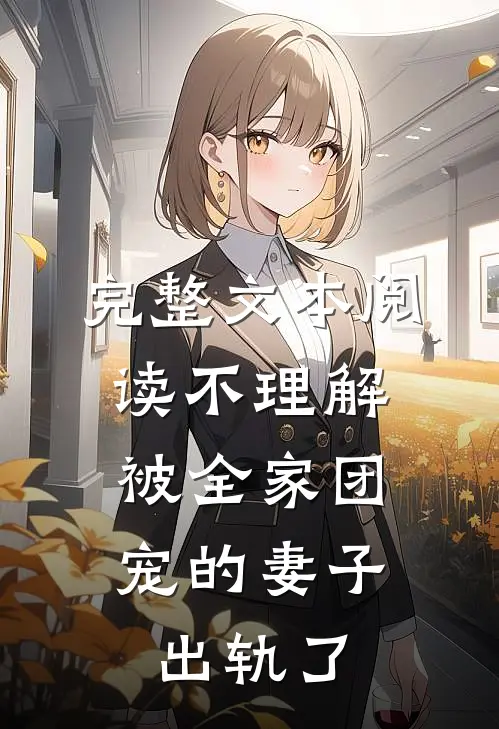 完整文本阅读不理解，被全家团宠的妻子出轨了
