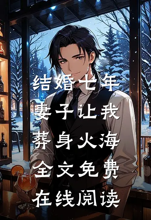 结婚七年，妻子让我葬身火海全文免费在线阅读