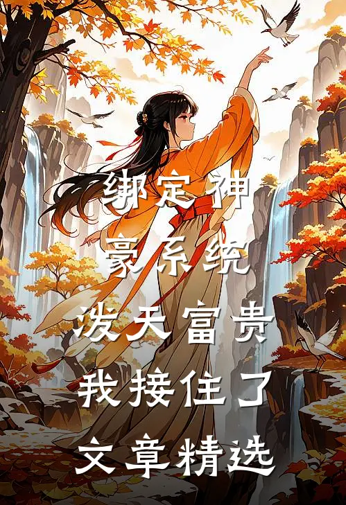 绑定神豪系统，泼天富贵我接住了文章精选