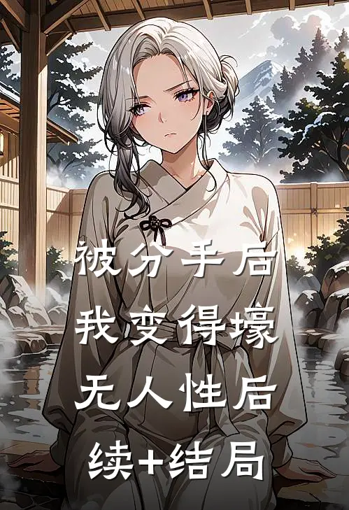 被分手后，我变得壕无人性后续+结局