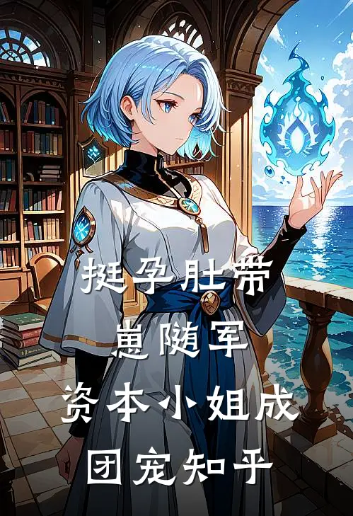 挺孕肚带崽随军，资本小姐成团宠知乎