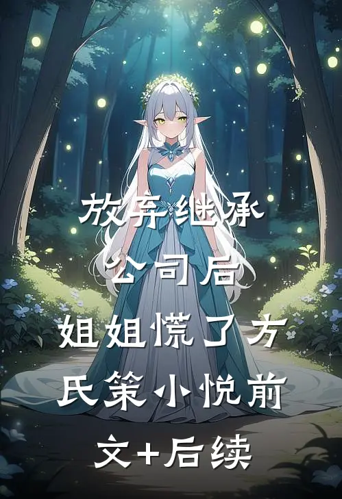 放弃继承公司后，姐姐慌了方氏策小悦前文+后续