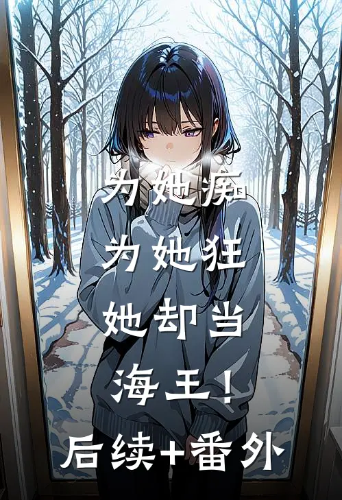 为她痴，为她狂，她却当海王！后续+番外