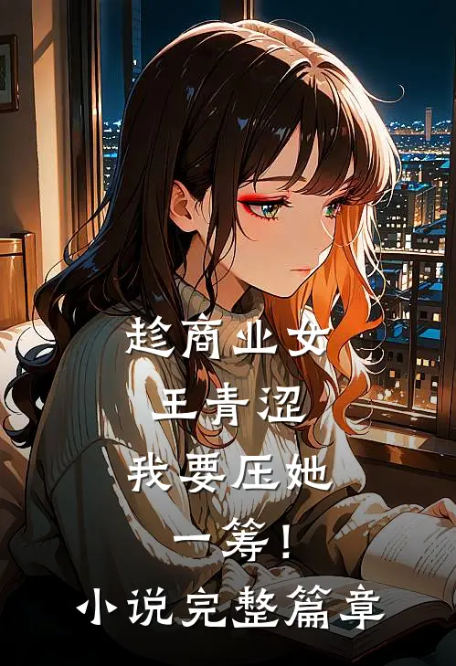趁商业女王青涩，我要压她一筹！小说完整篇章