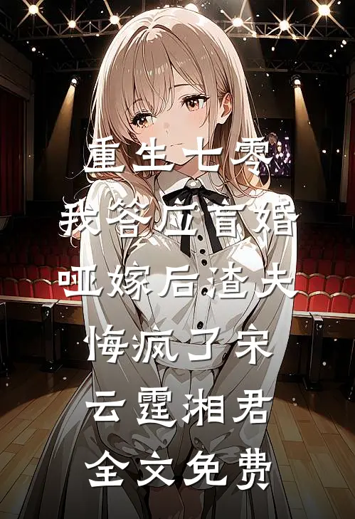 重生七零，我答应盲婚哑嫁后渣夫悔疯了宋云霆湘君全文免费