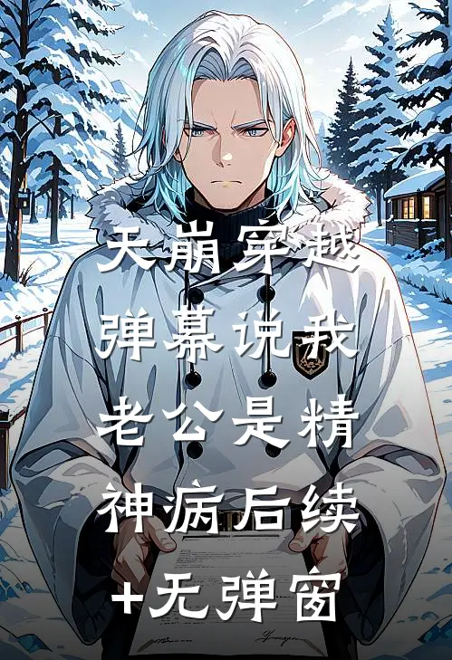 天崩穿越，弹幕说我老公是精神病后续+无弹窗