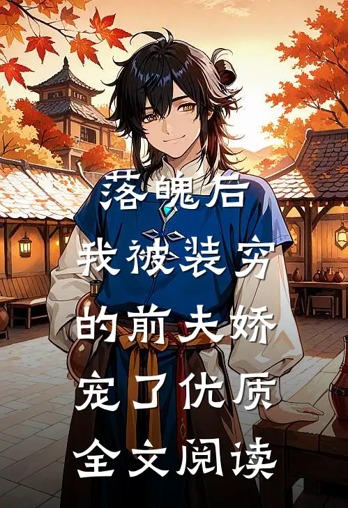 落魄后，我被装穷的前夫娇宠了优质全文阅读