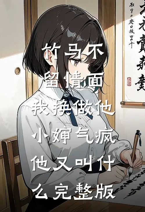 竹马不留情面,我换做他小婶气疯他又叫什么完整版