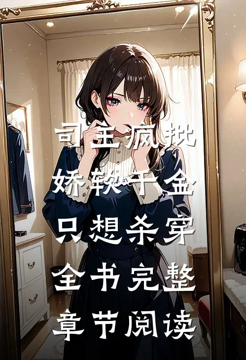 司主疯批，娇软千金只想杀穿全书完整章节阅读